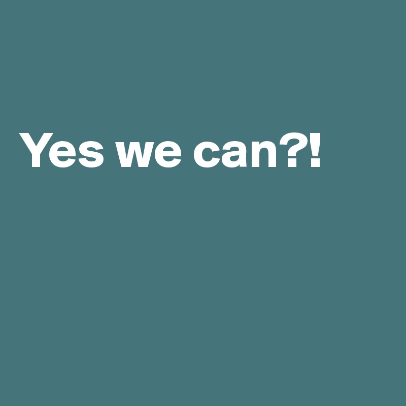

Yes we can?!



