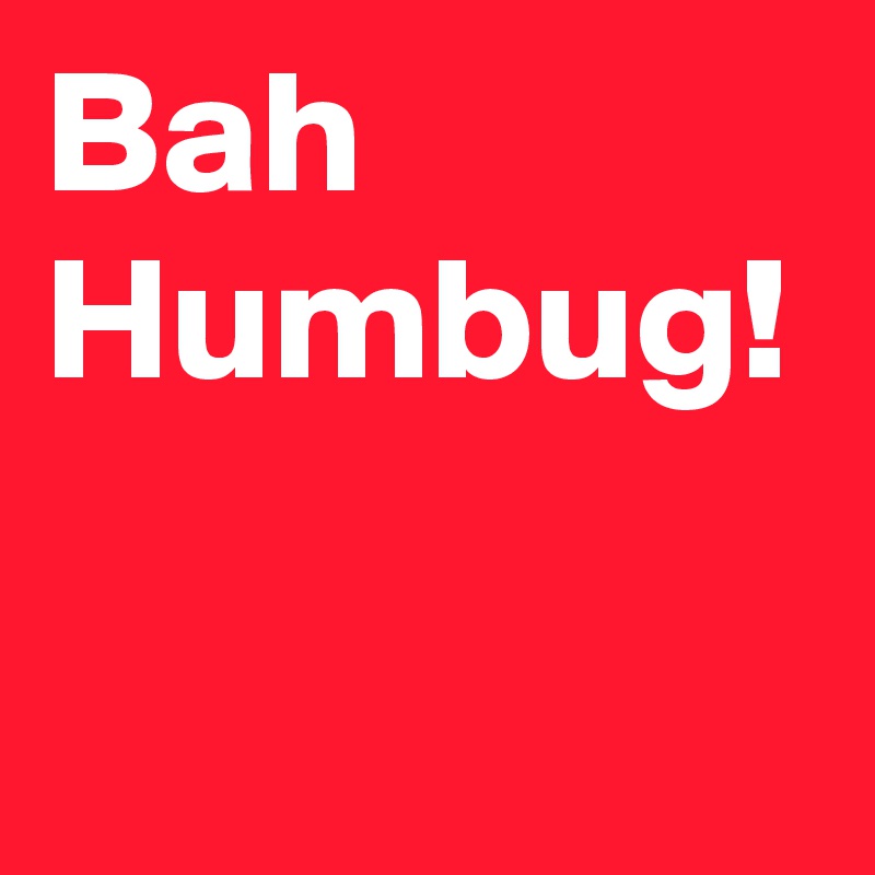 Bah Humbug! 