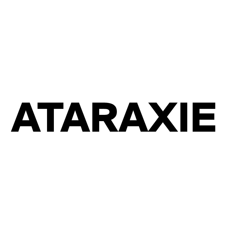 

ATARAXIE
