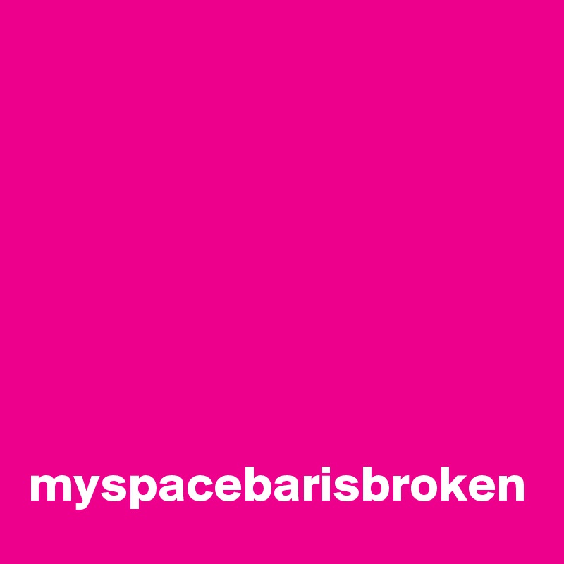 



 

 

myspacebarisbroken
