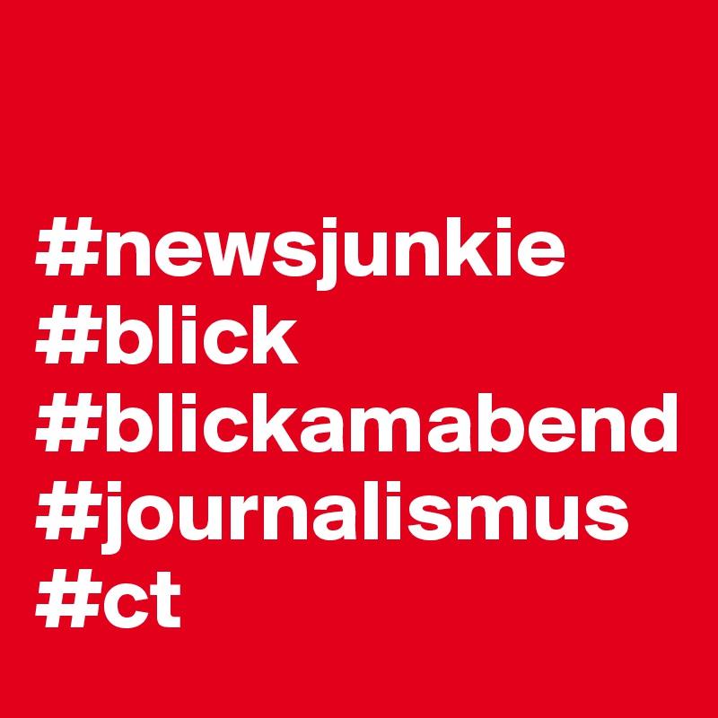 

#newsjunkie
#blick
#blickamabend
#journalismus
#ct