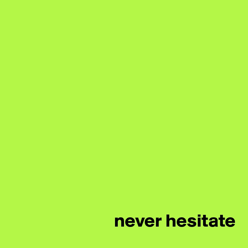 










                            never hesitate