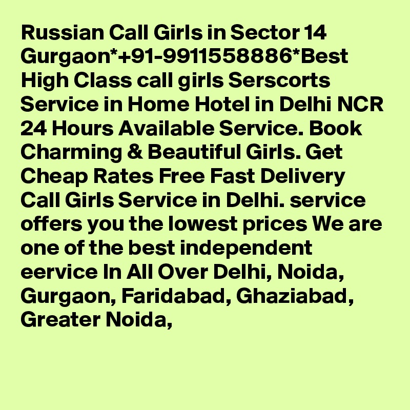 Russian Call Girls in Sector 14 Gurgaon*+91-9911558886*Best High Class call girls Serscorts Service in Home Hotel in Delhi NCR 24 Hours Available Service. Book Charming & Beautiful Girls. Get Cheap Rates Free Fast Delivery Call Girls Service in Delhi. service offers you the lowest prices We are one of the best independent eervice In All Over Delhi, Noida, Gurgaon, Faridabad, Ghaziabad, Greater Noida,


