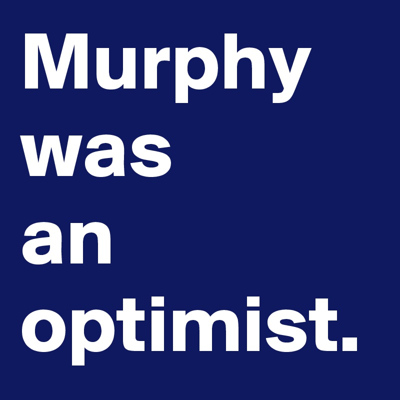 Murphy was
an
optimist.