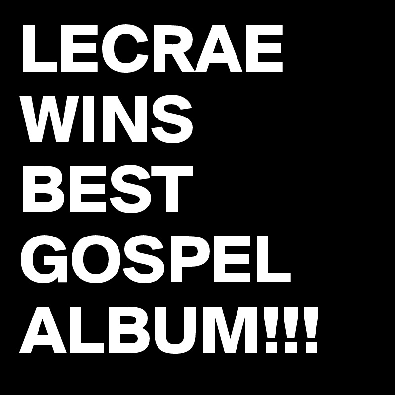 LECRAE WINS BEST GOSPEL ALBUM!!!