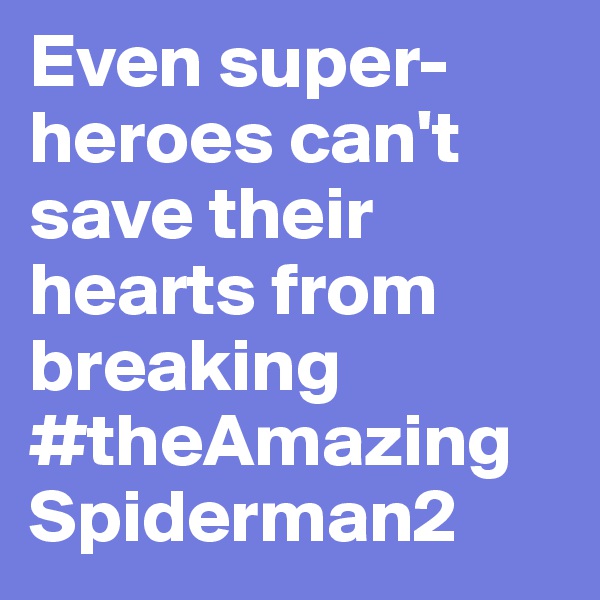 Even super-heroes can't save their hearts from breaking
#theAmazing
Spiderman2