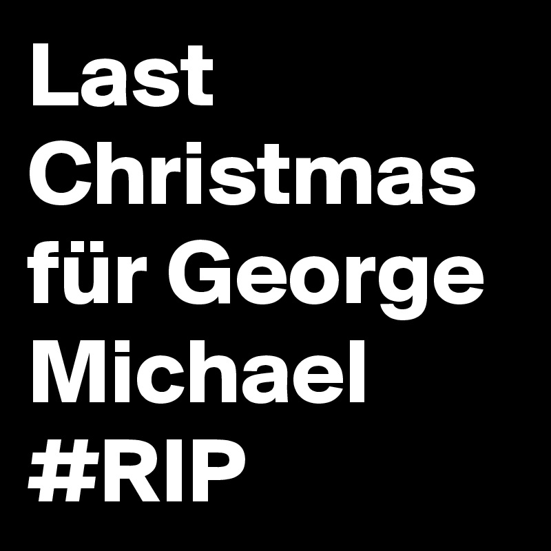 Last Christmas für George Michael #RIP