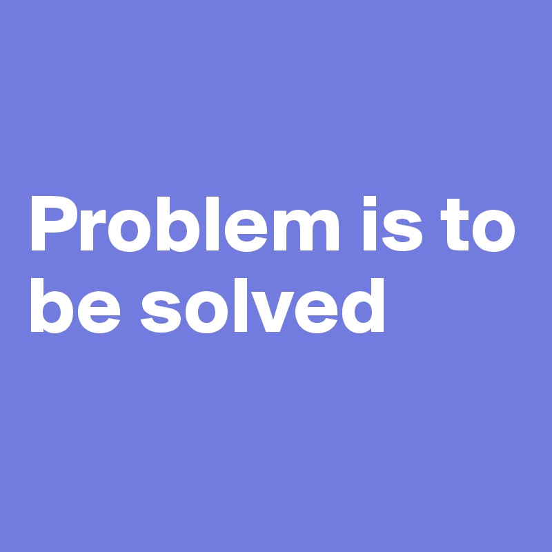 

Problem is to  be solved

