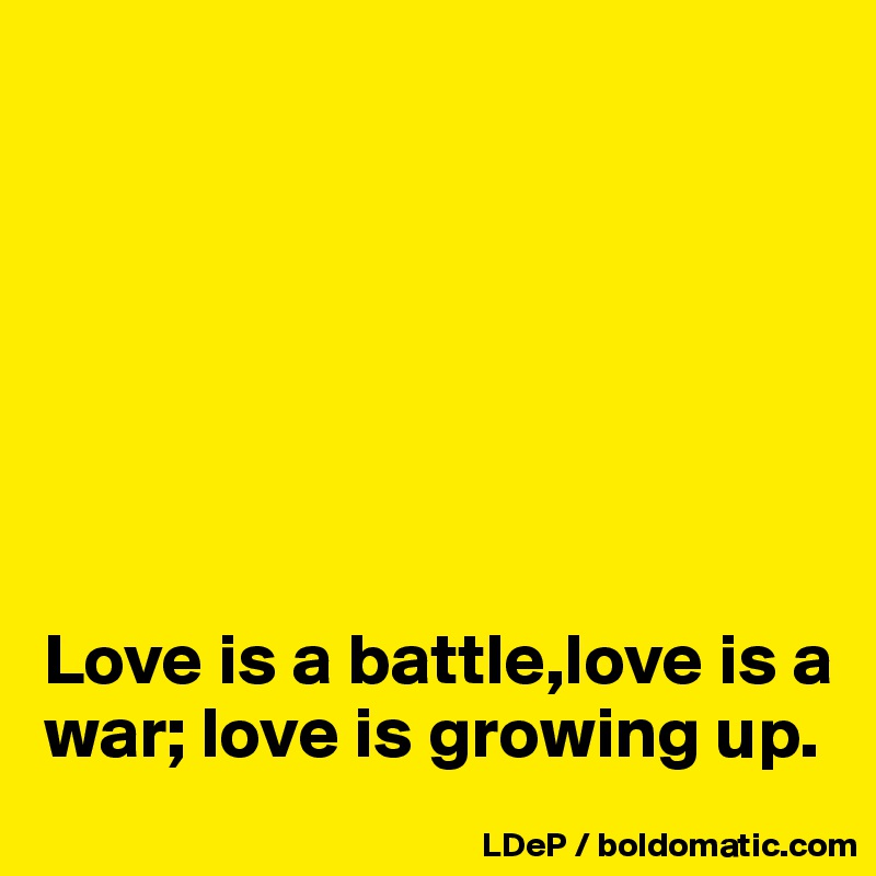 







Love is a battle,love is a war; love is growing up. 