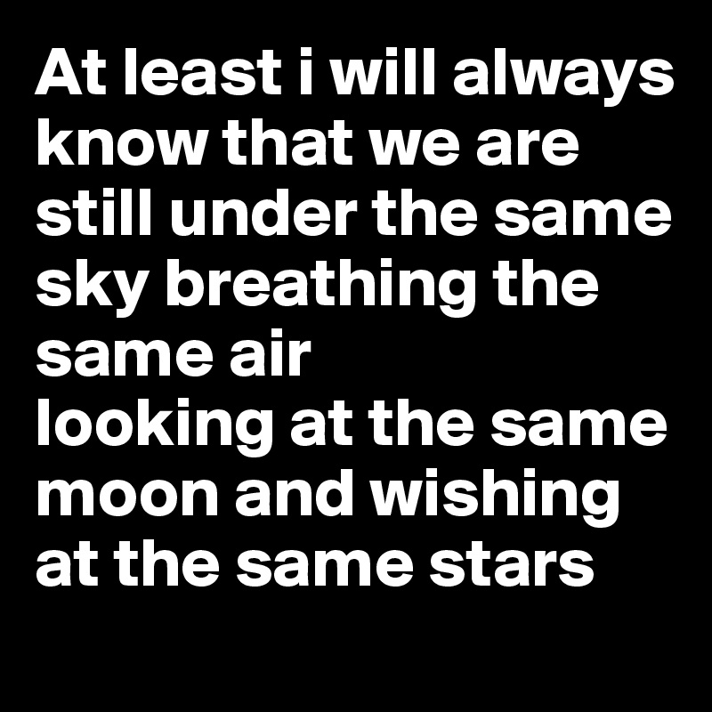 at-least-i-will-always-know-that-we-are-still-under-the-same-sky