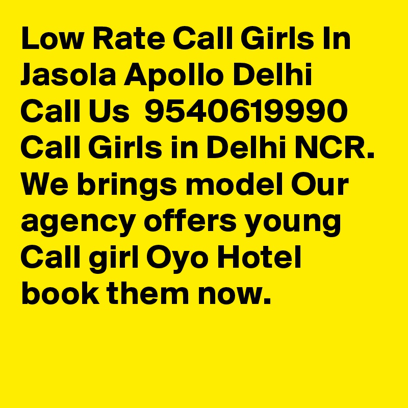 Low Rate Call Girls In Jasola Apollo Delhi Call Us  9540619990 Call Girls in Delhi NCR. We brings model Our agency offers young Call girl Oyo Hotel book them now. 


