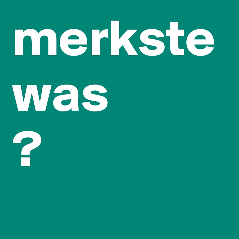 merkste was 
?