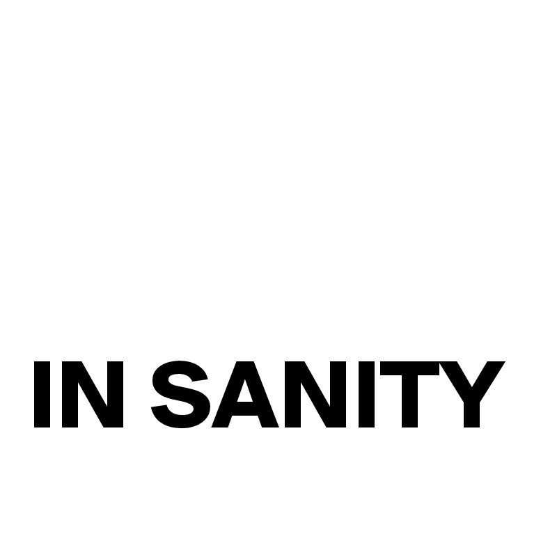 


IN SANITY