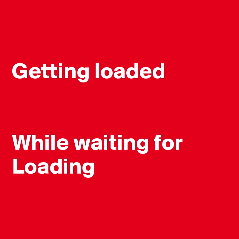 

Getting loaded


While waiting for Loading

