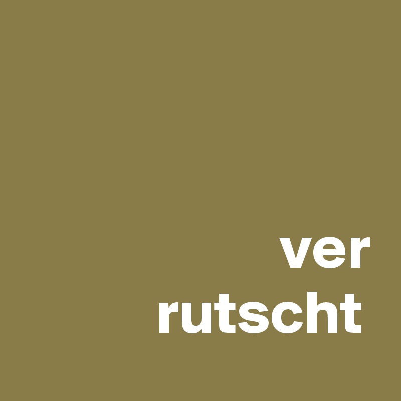 


                     ver
           rutscht