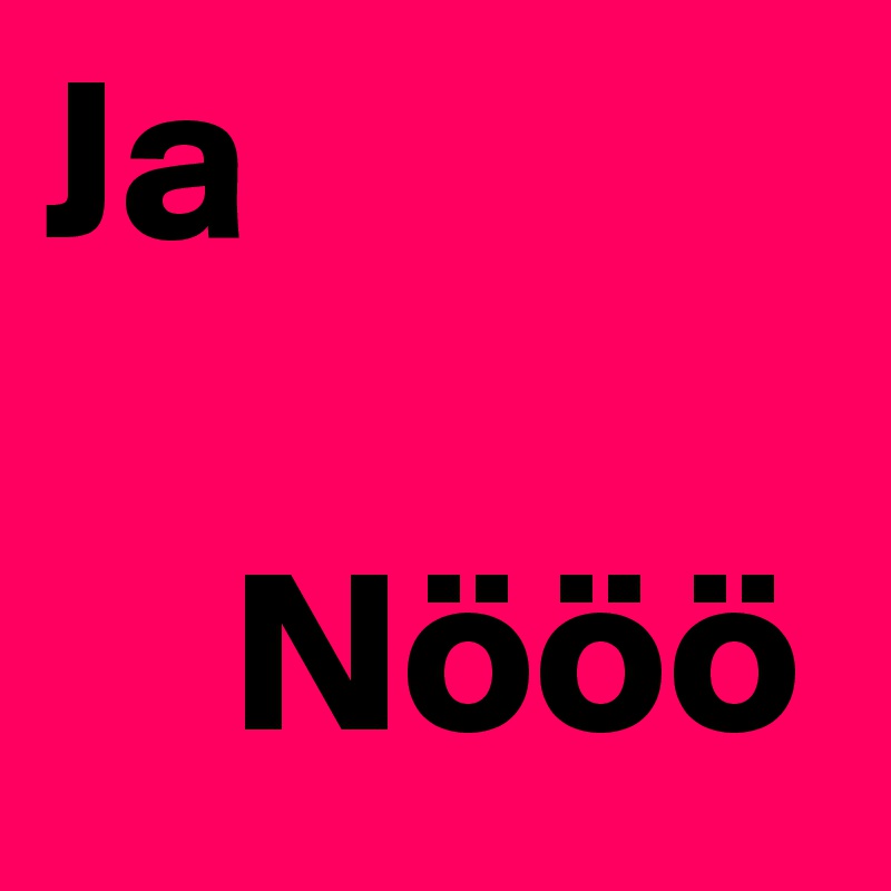 Ja

    Nööö