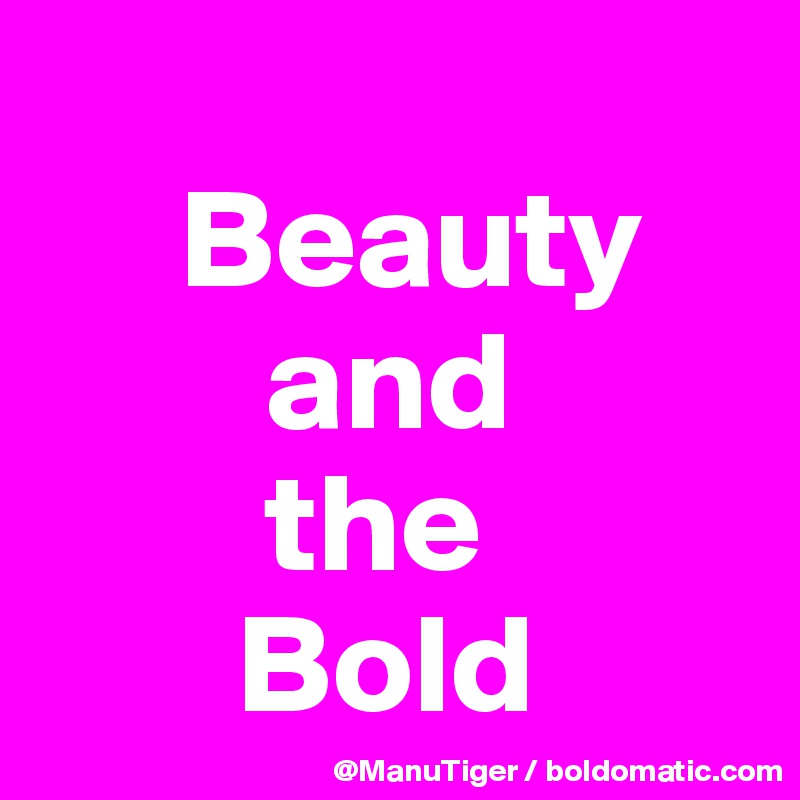   
     Beauty 
        and
        the
       Bold