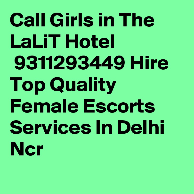 Call Girls in The LaLiT Hotel
 9311293449 Hire Top Quality Female Escorts Services In Delhi Ncr
