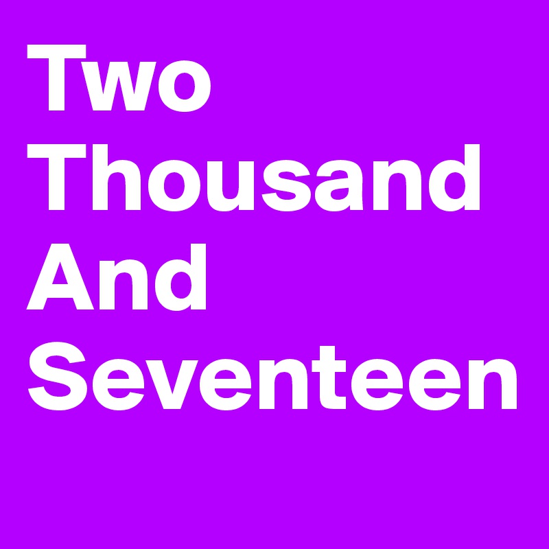 Two
Thousand
And
Seventeen