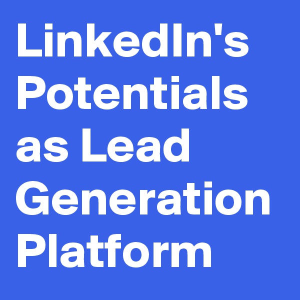 LinkedIn's Potentials as Lead Generation Platform