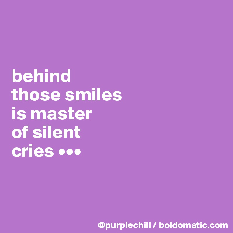 


behind 
those smiles 
is master 
of silent 
cries •••


