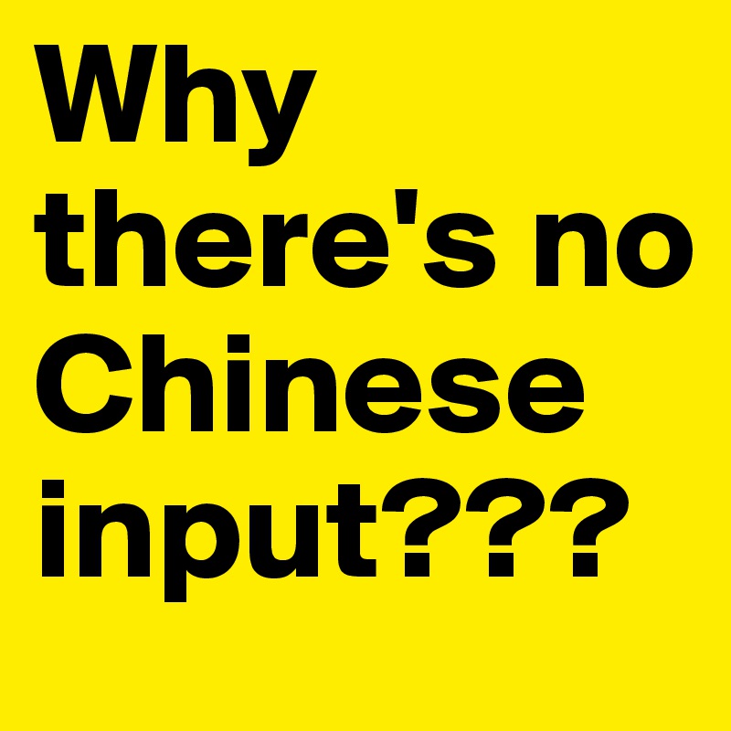 Why there's no Chinese input???