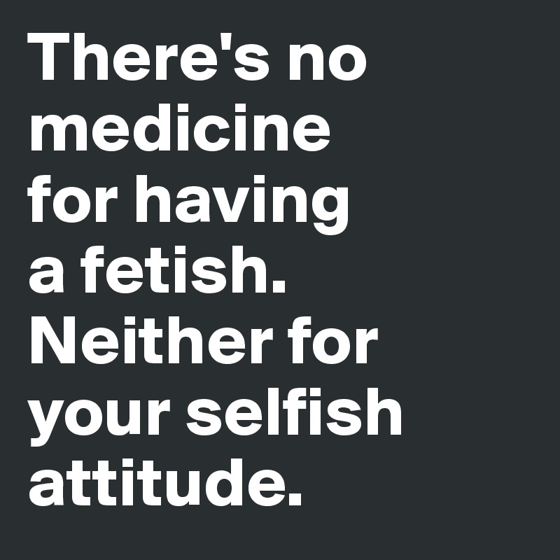 There-s-no-medicine-for-having-a-fetish-Neither-fo