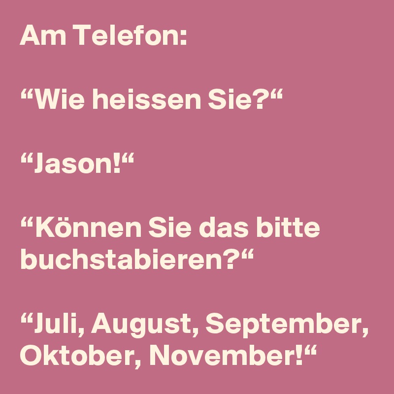 Am Telefon Wie Heissen Sie Jason Konnen Sie Das Bitte Buchstabieren Juli August September Oktober November Post By Sherry89 On Boldomatic