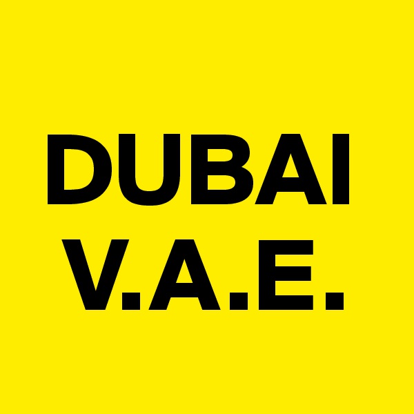 
 DUBAI
  V.A.E.