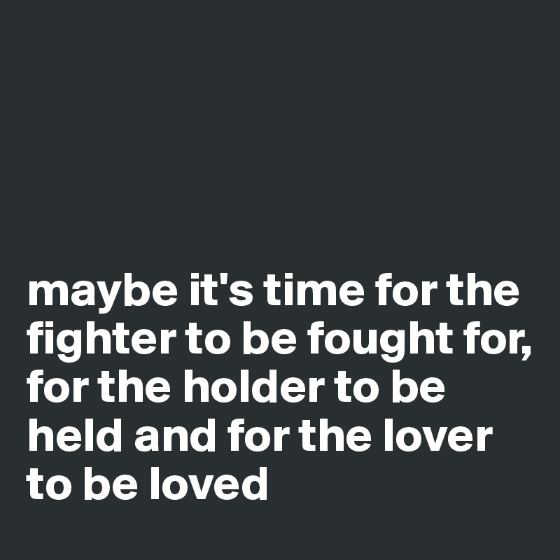 maybe it's time for the fighter to be fought for, for the holder to be ...