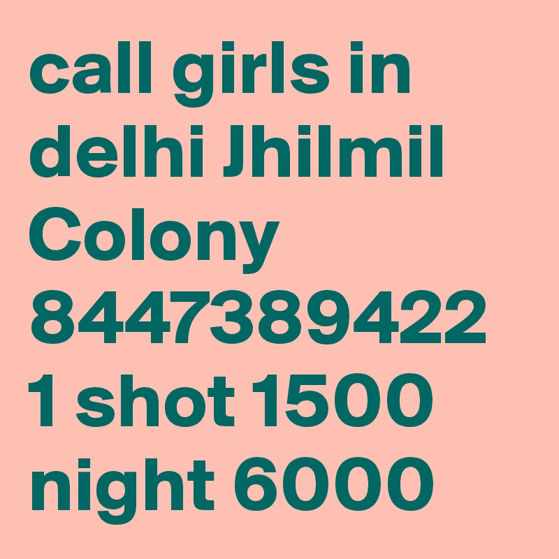 call girls in delhi Jhilmil Colony 8447389422 1 shot 1500 night 6000 