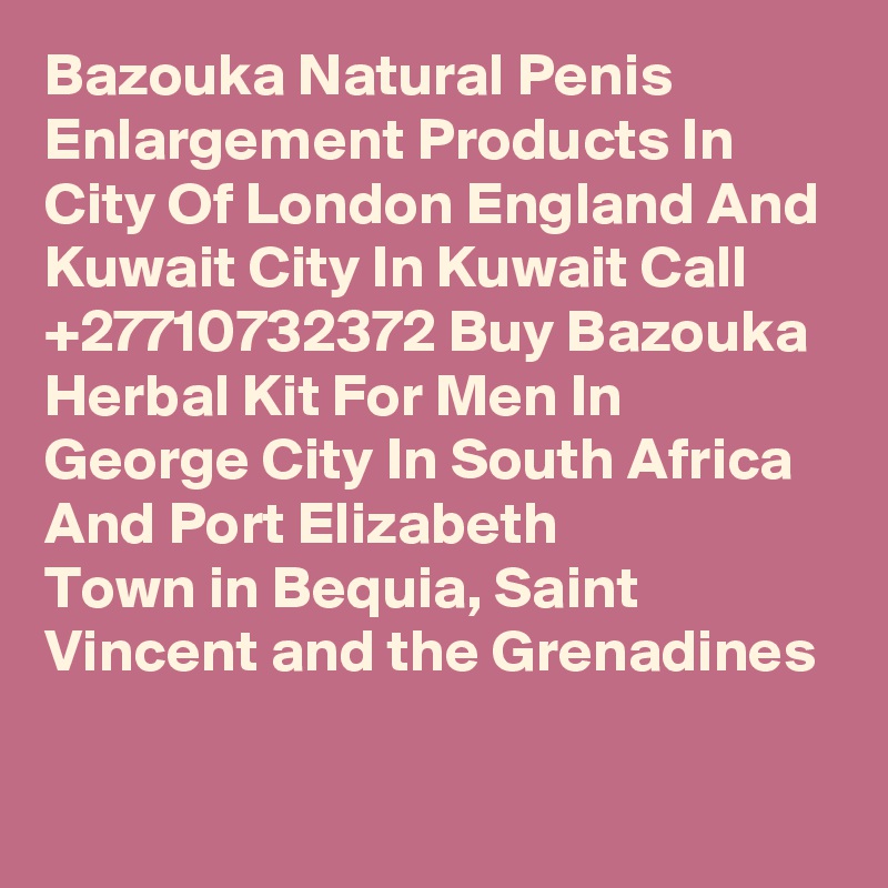 Bazouka Natural Penis Enlargement Products In City Of London England And Kuwait City In Kuwait Call  +27710732372 Buy Bazouka Herbal Kit For Men In George City In South Africa And Port Elizabeth
Town in Bequia, Saint Vincent and the Grenadines
