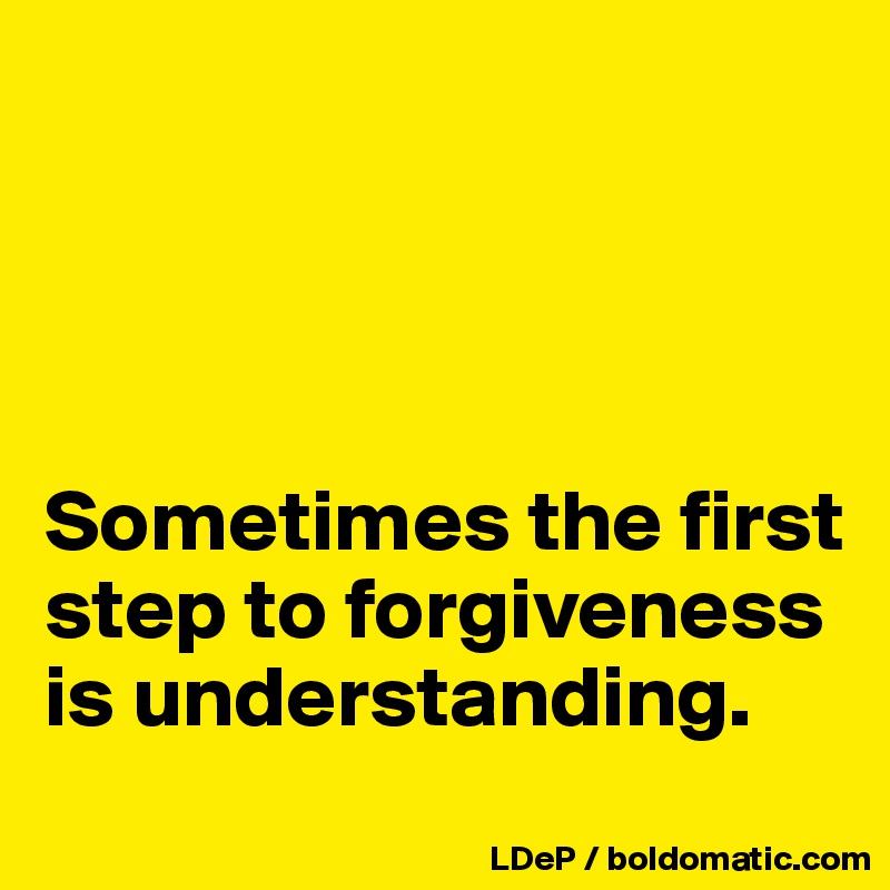 




Sometimes the first step to forgiveness is understanding. 