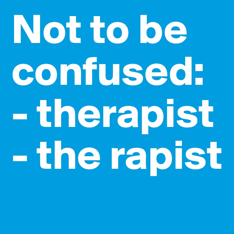 Not to be confused:
- therapist
- the rapist