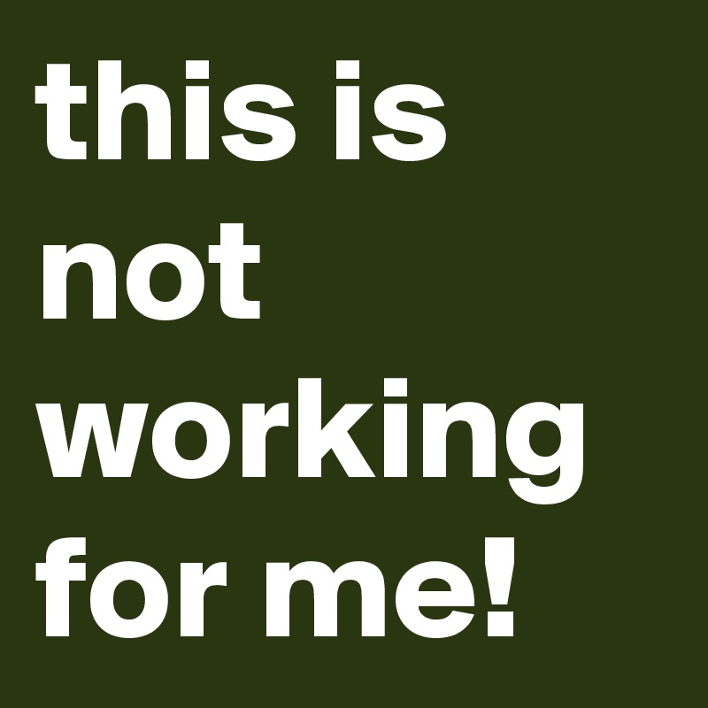this is not working for me!