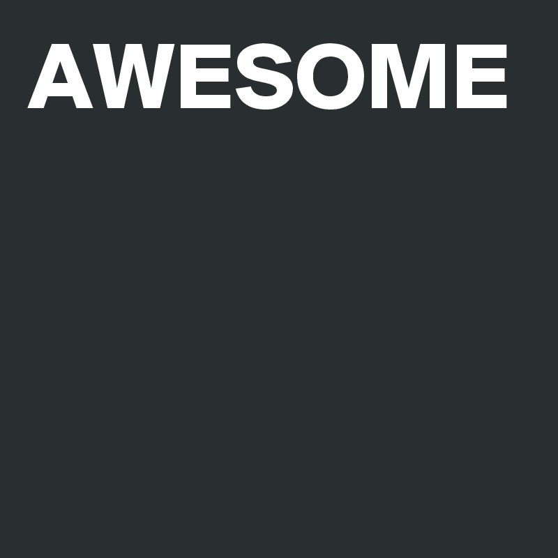 AWESOME