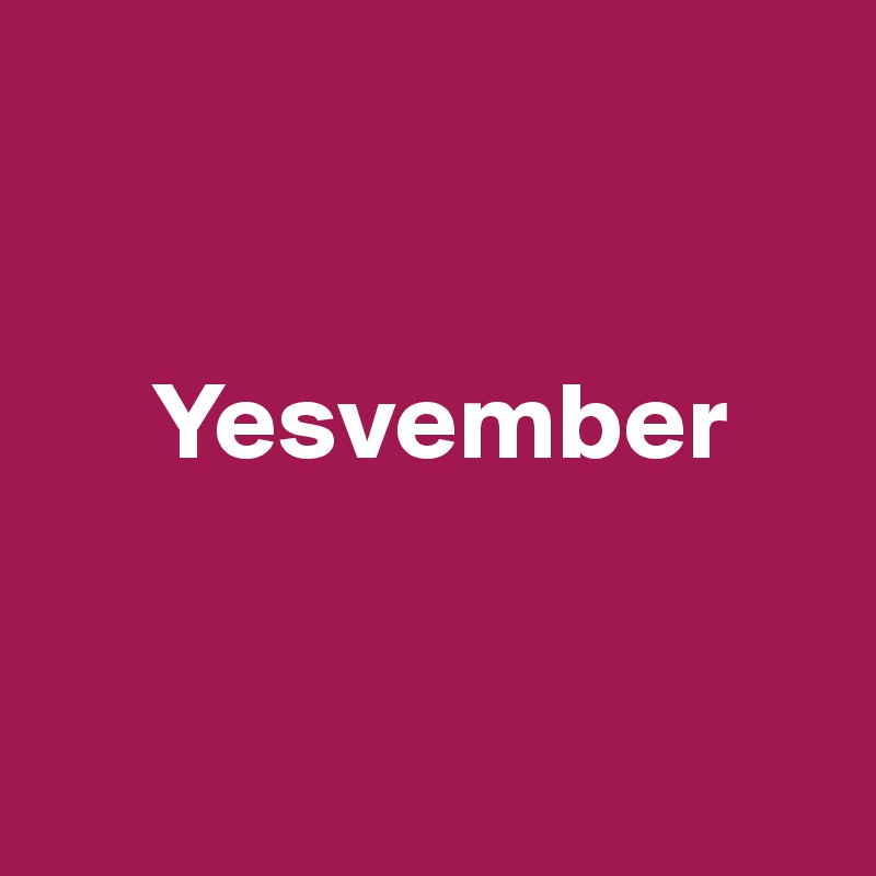 


     Yesvember


