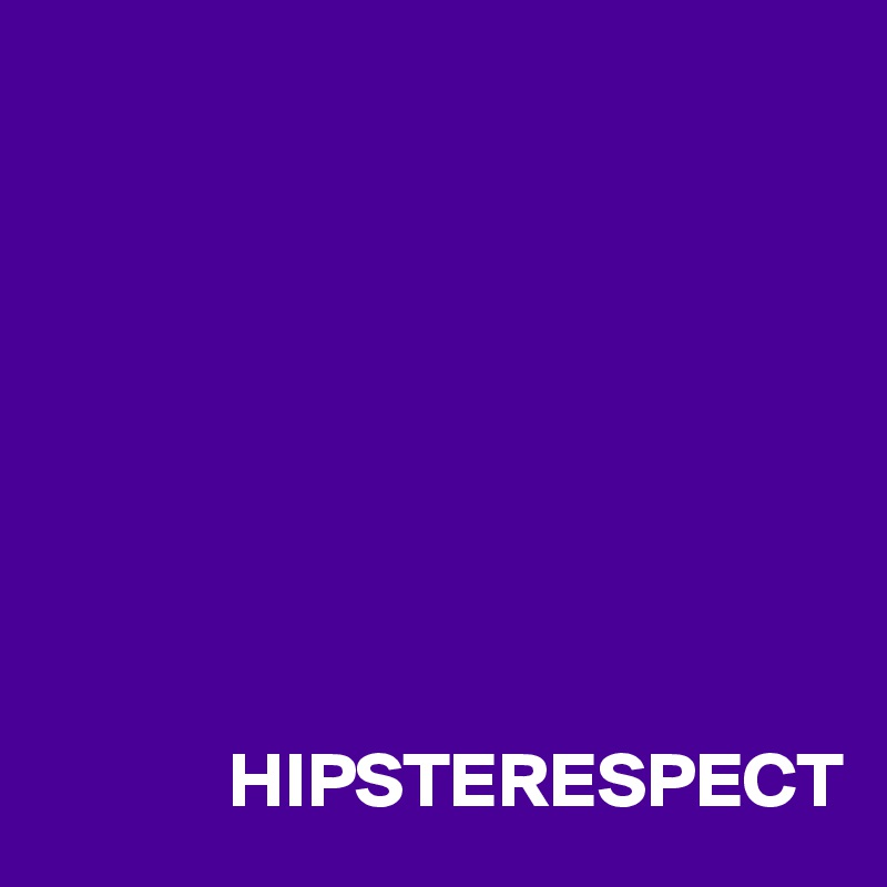 







         
            HIPSTERESPECT