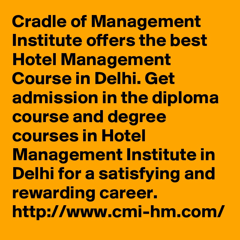 Cradle of Management Institute offers the best Hotel Management Course in Delhi. Get admission in the diploma course and degree courses in Hotel Management Institute in Delhi for a satisfying and rewarding career. http://www.cmi-hm.com/