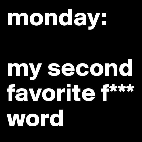 monday:

my second favorite f*** word