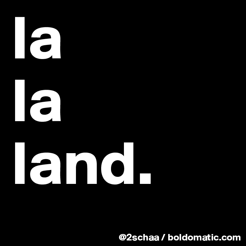 la
la
land.