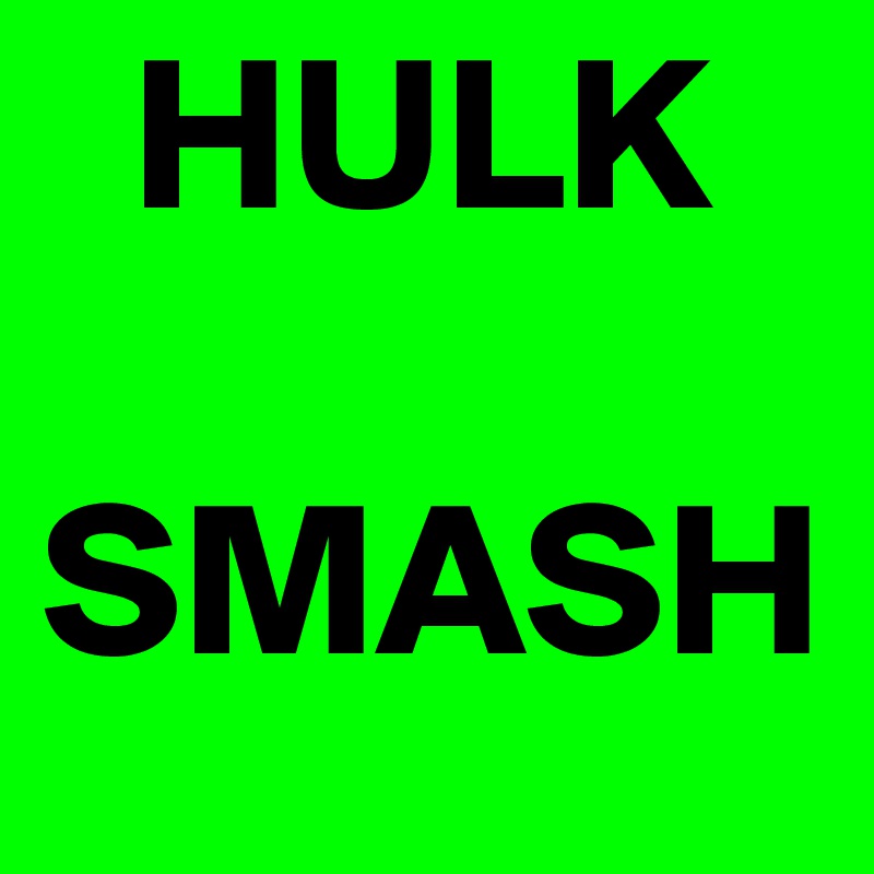   HULK

SMASH