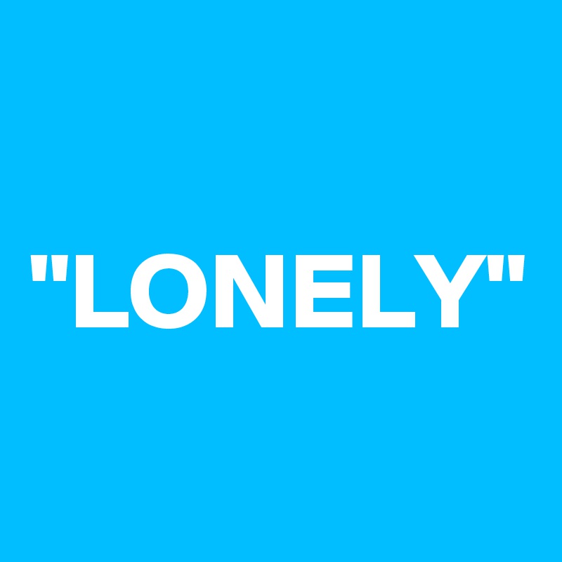 "LONELY"