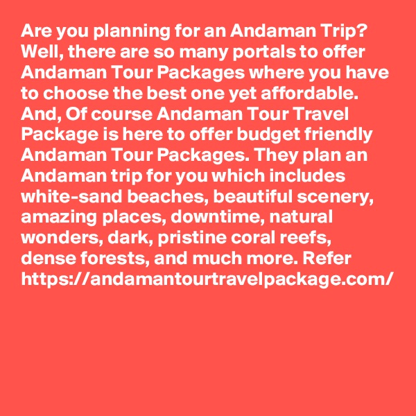 Are you planning for an Andaman Trip? Well, there are so many portals to offer Andaman Tour Packages where you have to choose the best one yet affordable. And, Of course Andaman Tour Travel Package is here to offer budget friendly Andaman Tour Packages. They plan an Andaman trip for you which includes white-sand beaches, beautiful scenery, amazing places, downtime, natural wonders, dark, pristine coral reefs, dense forests, and much more. Refer https://andamantourtravelpackage.com/