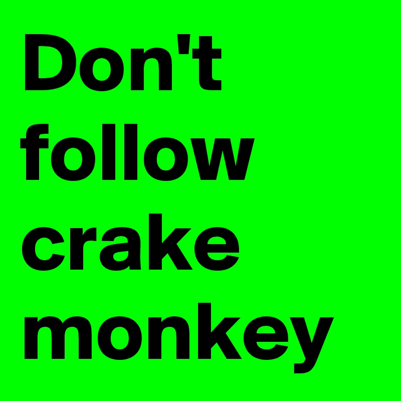 Don't follow crake monkey