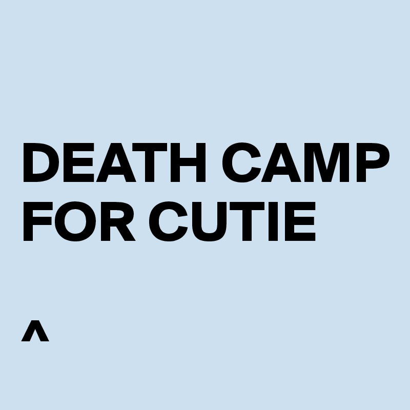 

DEATH CAMP FOR CUTIE

^