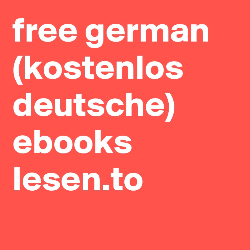 free german
(kostenlos deutsche) ebooks
lesen.to
