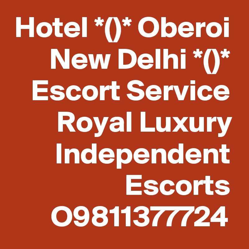 Hotel *()* Oberoi New Delhi *()* Escort Service Royal Luxury Independent Escorts O9811377724