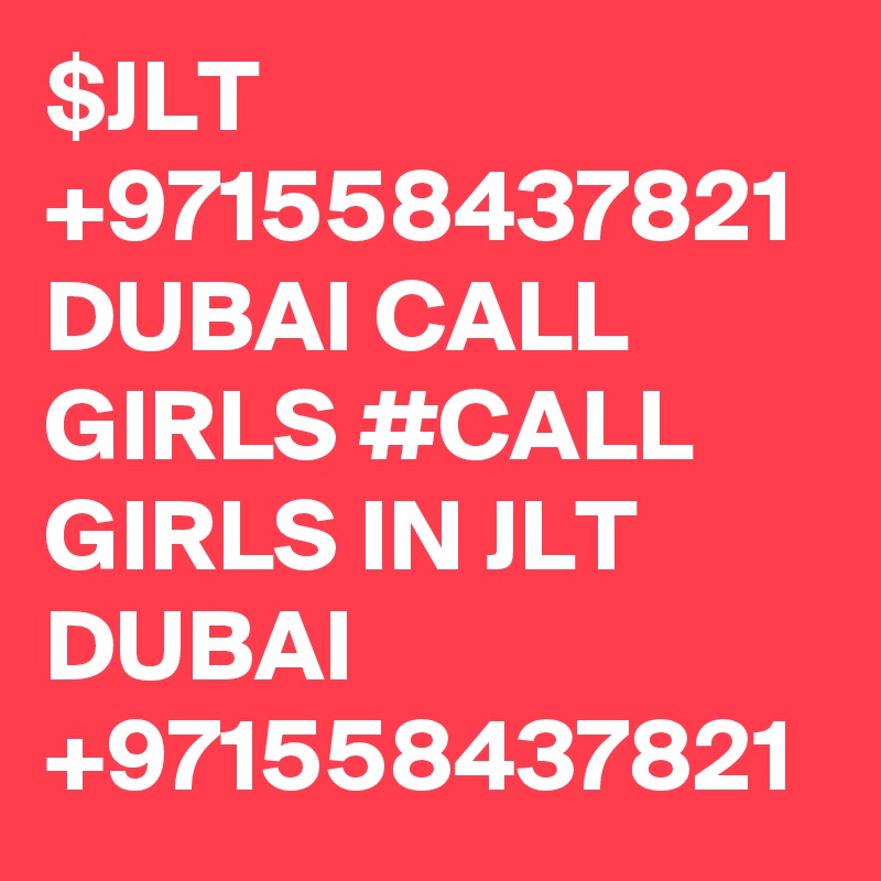 $JLT +971558437821 DUBAI CALL GIRLS #CALL GIRLS IN JLT  DUBAI +971558437821
