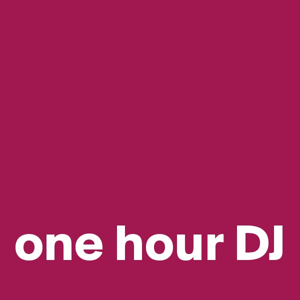 



one hour DJ